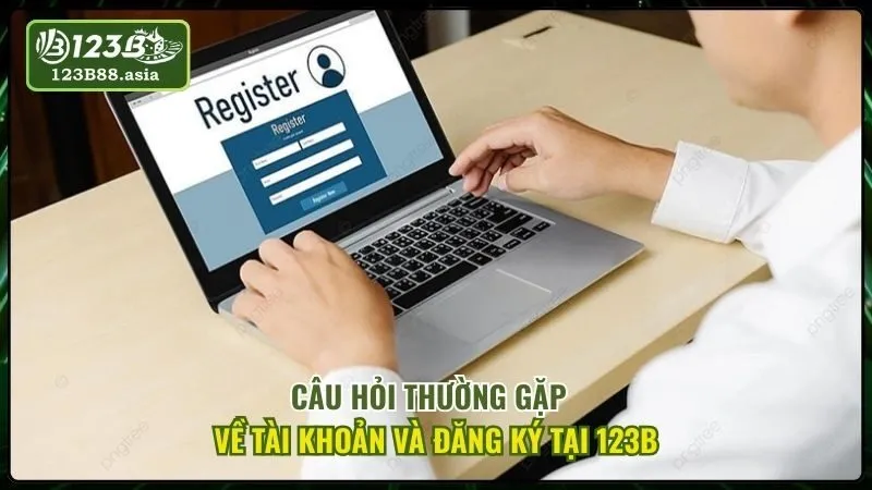Câu Hỏi Thường Gặp Về Tài Khoản Và Đăng Ký Tại 123b
